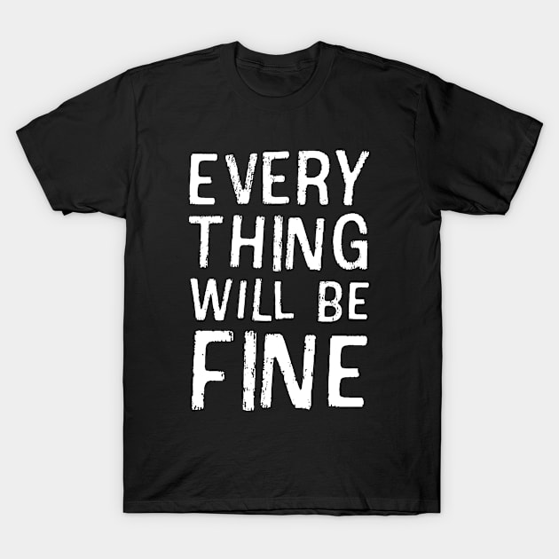 Everything will be fine T-Shirt by Pictandra